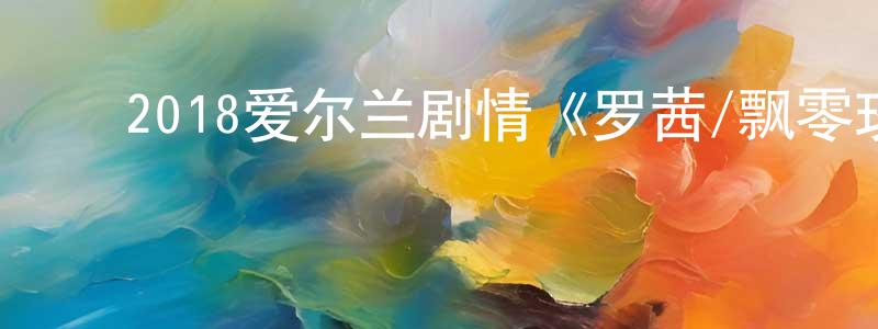 曾维峰发布2018爱尔兰剧情《罗茜/飘零玫瑰》BD中英双字幕迅雷下载_电影天堂